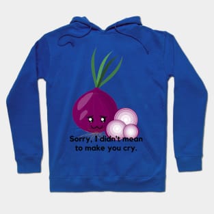 Sorry, I didn't mean to make you cry. Hoodie